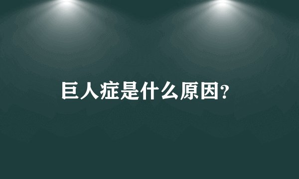 巨人症是什么原因？
