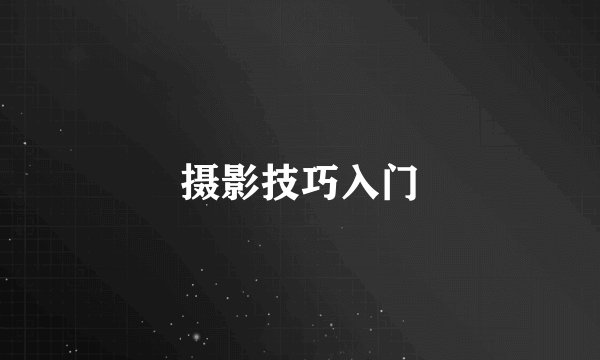 摄影技巧入门