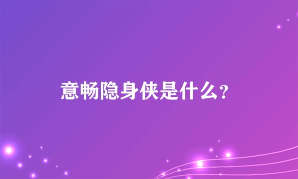 意畅隐身侠是什么？