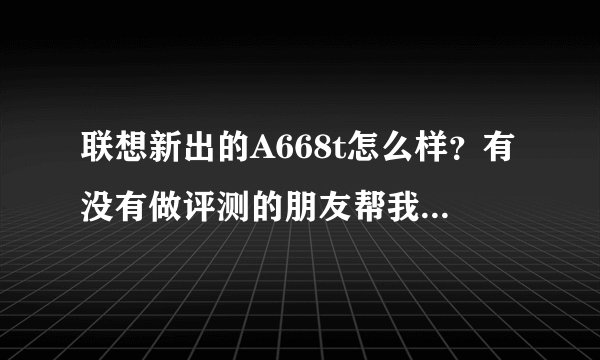 联想新出的A668t怎么样?有没有做评测的朋友帮我解答一下?