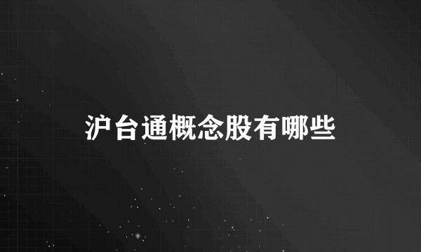 沪台通概念股有哪些