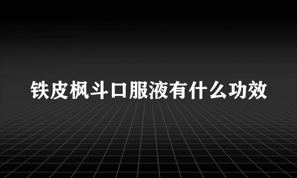 铁皮枫斗口服液有什么功效