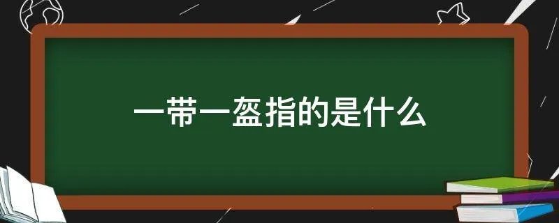 一带一盔指的是什么