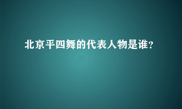 北京平四舞的代表人物是谁？