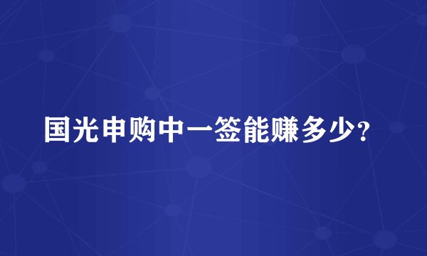 国光申购中一签能赚多少？