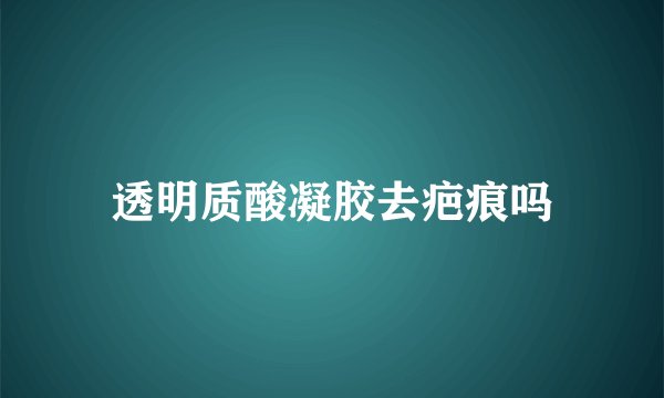 透明质酸凝胶去疤痕吗