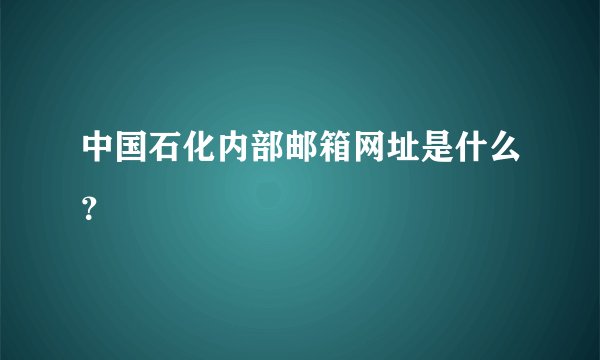 中国石化内部邮箱网址是什么？