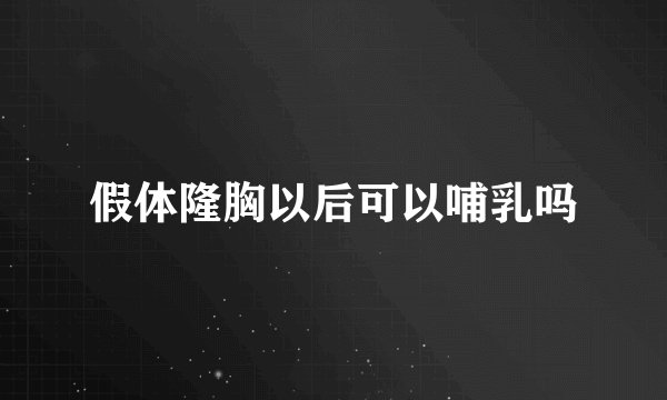 假体隆胸以后可以哺乳吗
