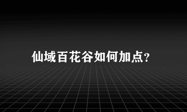 仙域百花谷如何加点？