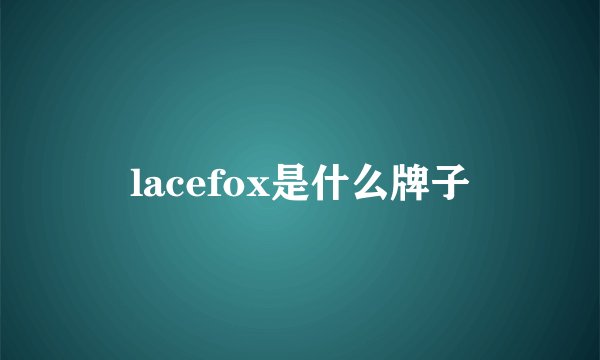 lacefox是什么牌子