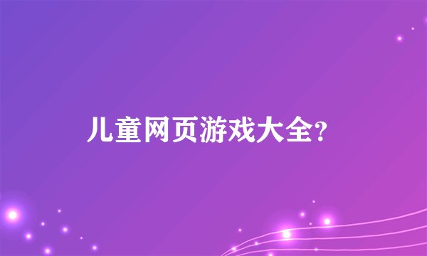 儿童网页游戏大全？