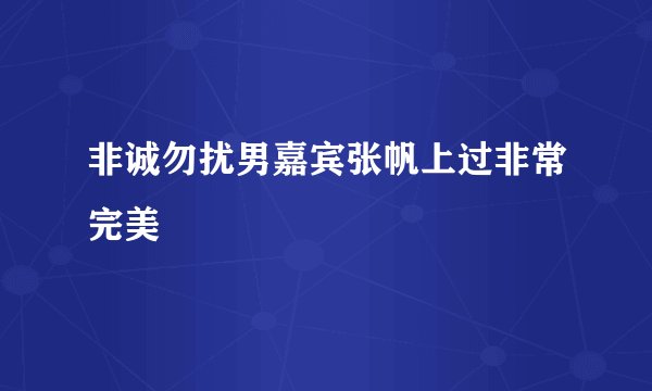 非诚勿扰男嘉宾张帆上过非常完美