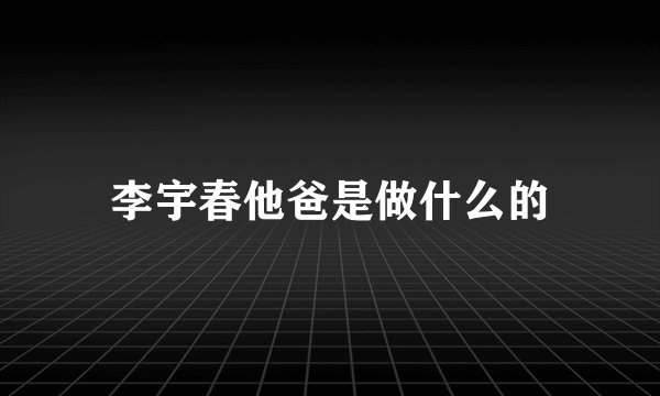 李宇春他爸是做什么的