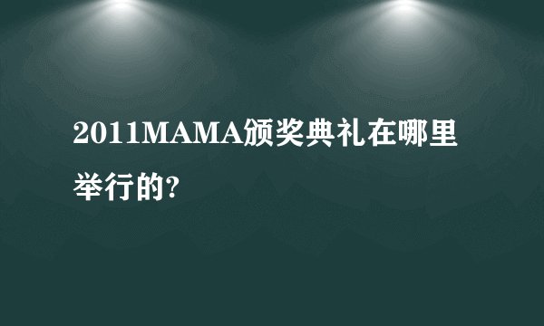 2011MAMA颁奖典礼在哪里举行的?