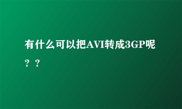 有什么可以把AVI转成3GP呢？？