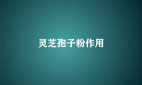 灵芝孢子粉作用