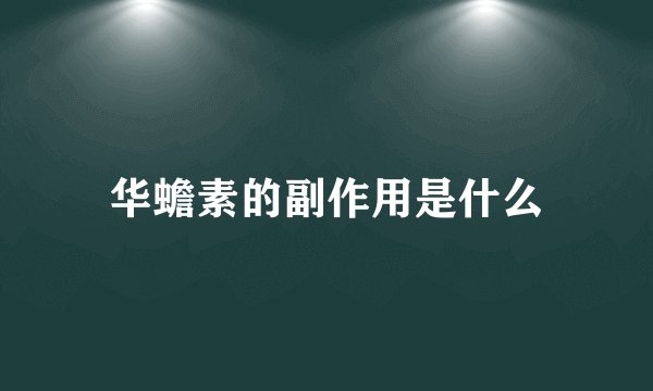 华蟾素的副作用是什么