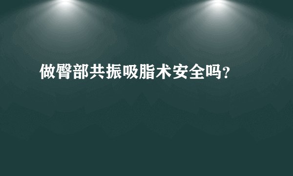 做臀部共振吸脂术安全吗？​