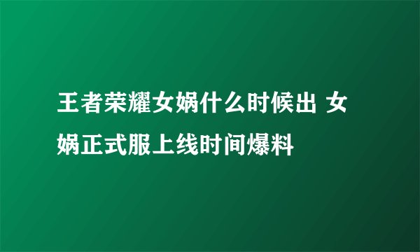王者荣耀女娲什么时候出 女娲正式服上线时间爆料