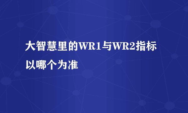 大智慧里的WR1与WR2指标以哪个为准