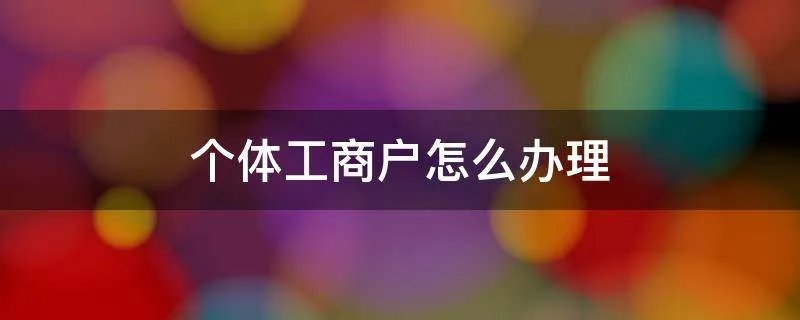 个体工商户怎么办理