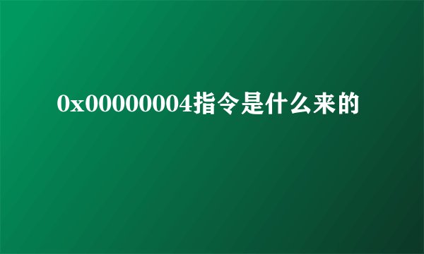 0x00000004指令是什么来的