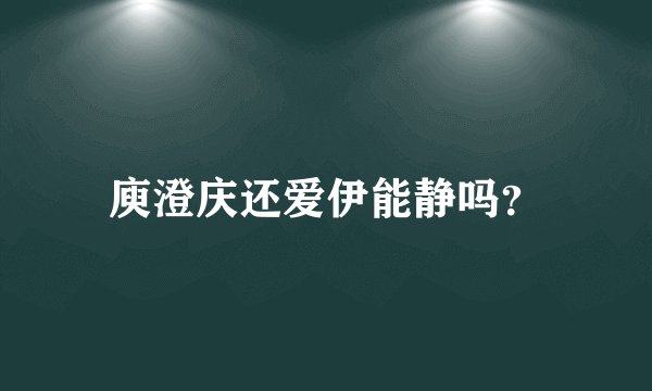 庾澄庆还爱伊能静吗？