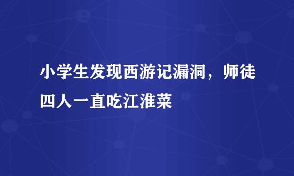 小学生发现西游记漏洞，师徒四人一直吃江淮菜