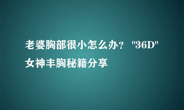老婆胸部很小怎么办?