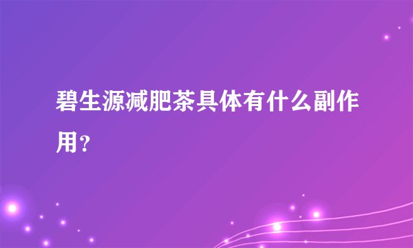 碧生源减肥茶具体有什么副作用？