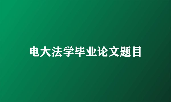 电大法学毕业论文题目