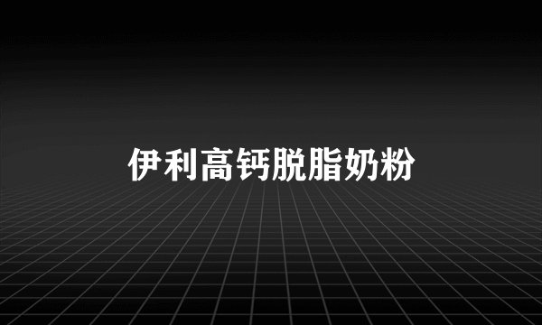 伊利高钙脱脂奶粉