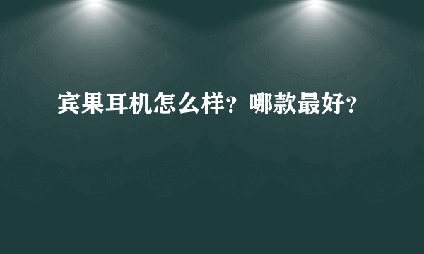 宾果耳机怎么样？哪款最好？