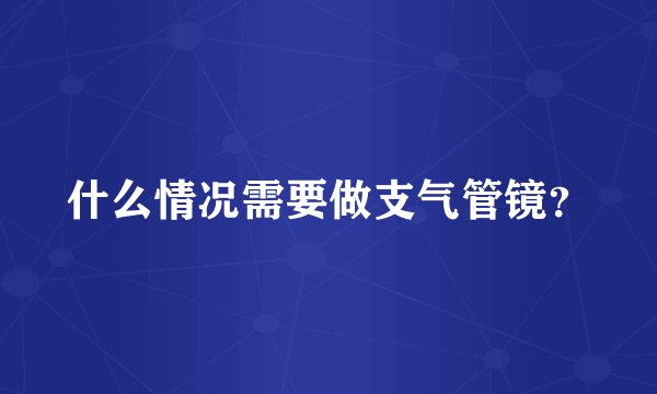 什么情况需要做支气管镜？