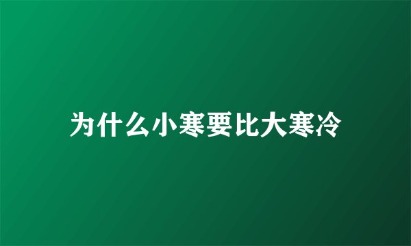 为什么小寒要比大寒冷