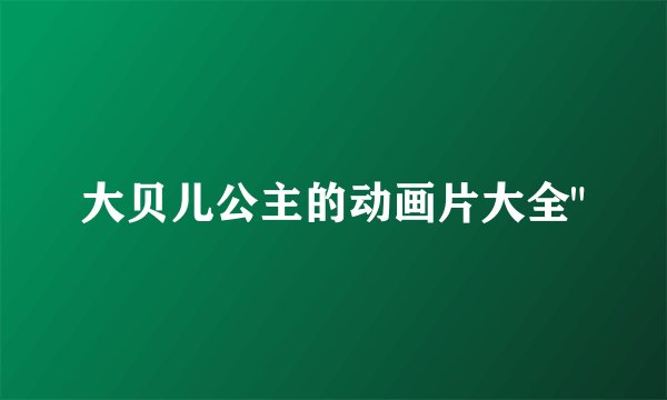 大贝儿公主的动画片大全