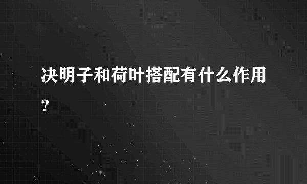 决明子和荷叶搭配有什么作用?