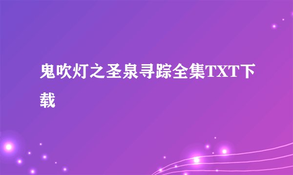 鬼吹灯之圣泉寻踪全集TXT下载