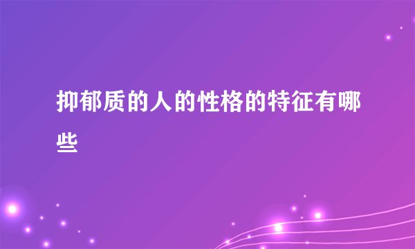 抑郁质的人的性格的特征有哪些