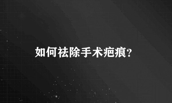 如何祛除手术疤痕？
