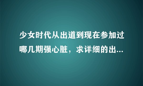 少女时代从出道到现在参加过哪几期强心脏,求详细的出场成员~