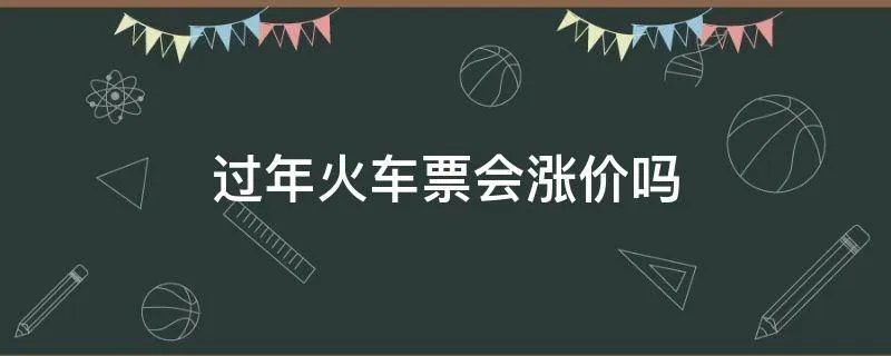 过年火车票会涨价吗