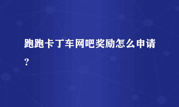 跑跑卡丁车网吧奖励怎么申请?