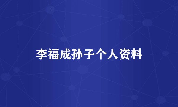 李福成孙子个人资料
