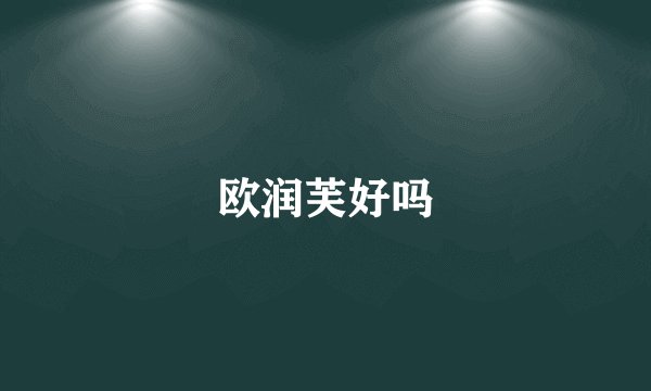 欧润芙好吗