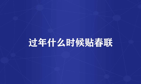 过年什么时候贴春联
