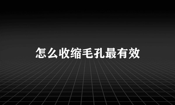 怎么收缩毛孔最有效