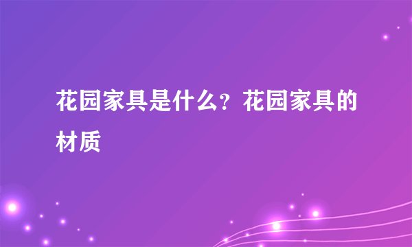 花园家具是什么？花园家具的材质