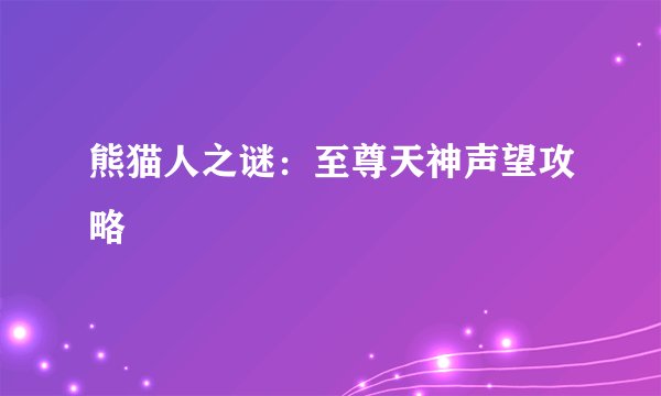 熊猫人之谜：至尊天神声望攻略