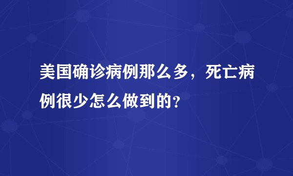 美国确诊病例那么多，死亡病例很少怎么做到的？